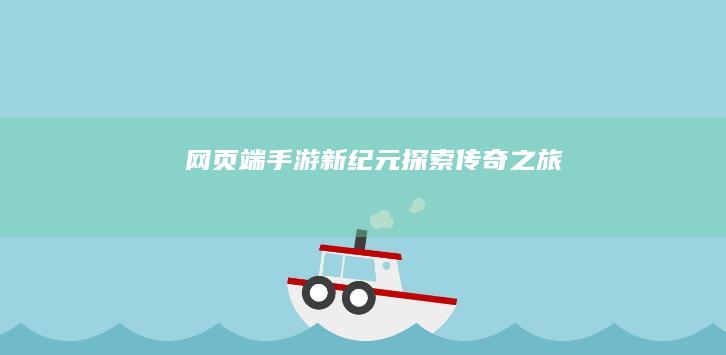 网页端手游新纪元：探索传奇之旅